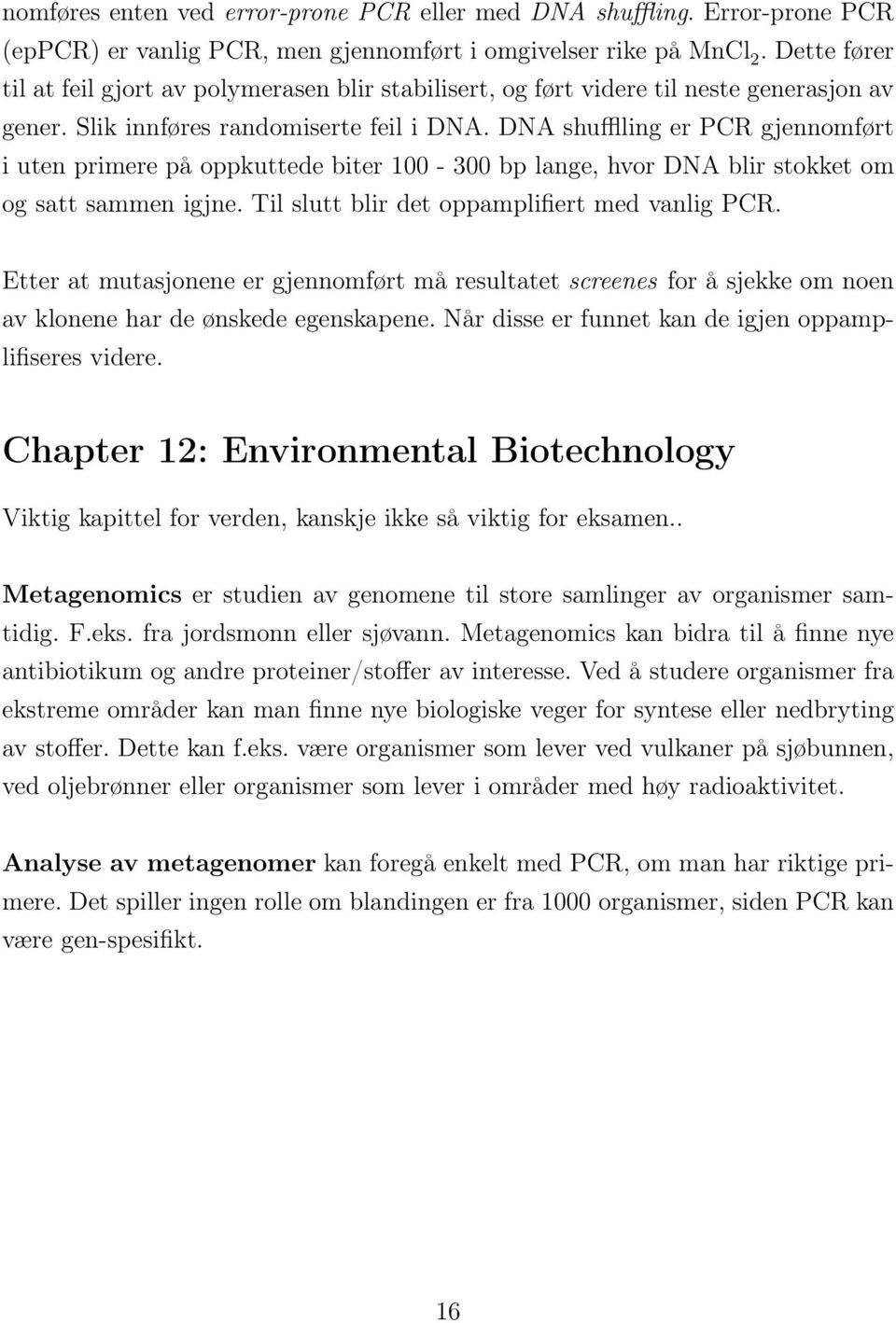 DNA shufflling er PCR gjennomført i uten primere på oppkuttede biter 100-300 bp lange, hvor DNA blir stokket om og satt sammen igjne. Til slutt blir det oppamplifiert med vanlig PCR.