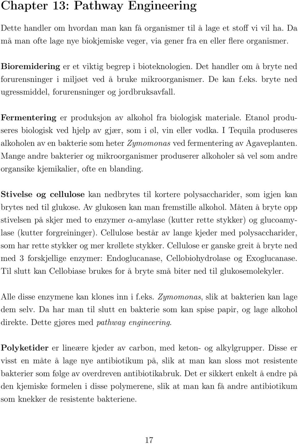 bryte ned ugressmiddel, forurensninger og jordbruksavfall. Fermentering er produksjon av alkohol fra biologisk materiale. Etanol produseres biologisk ved hjelp av gjær, som i øl, vin eller vodka.