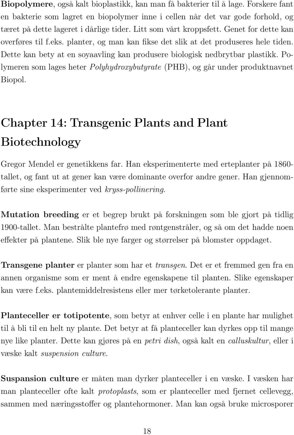 planter, og man kan fikse det slik at det produseres hele tiden. Dette kan bety at en soyaavling kan produsere biologisk nedbrytbar plastikk.