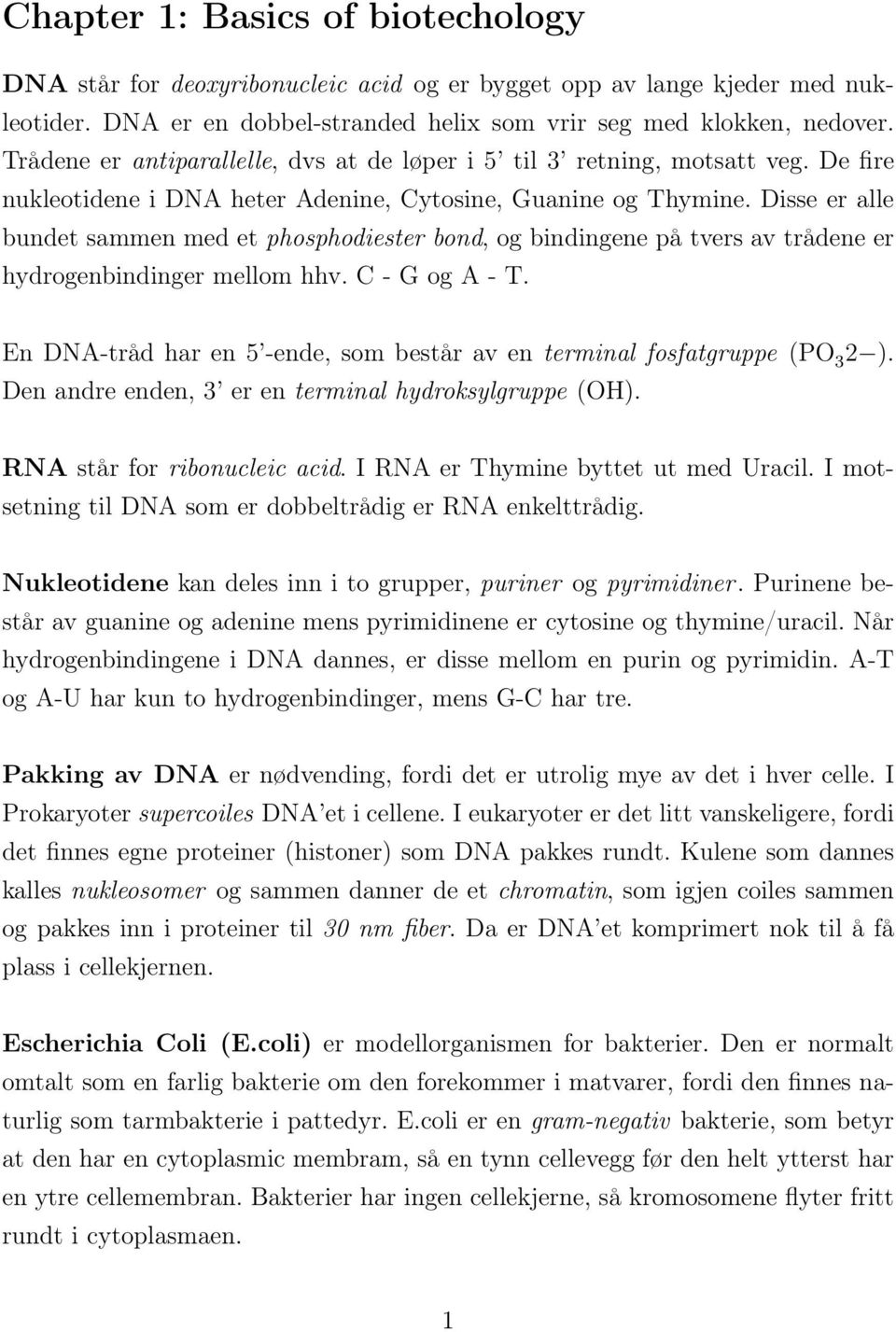 Disse er alle bundet sammen med et phosphodiester bond, og bindingene på tvers av trådene er hydrogenbindinger mellom hhv. C - G og A - T.