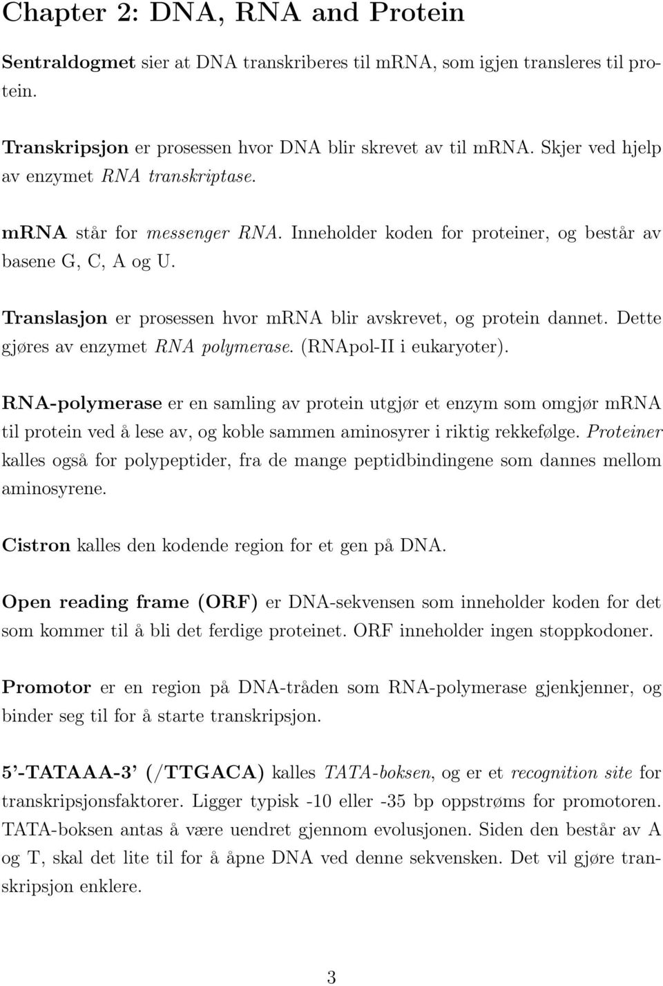 Translasjon er prosessen hvor mrna blir avskrevet, og protein dannet. Dette gjøres av enzymet RNA polymerase. (RNApol-II i eukaryoter).