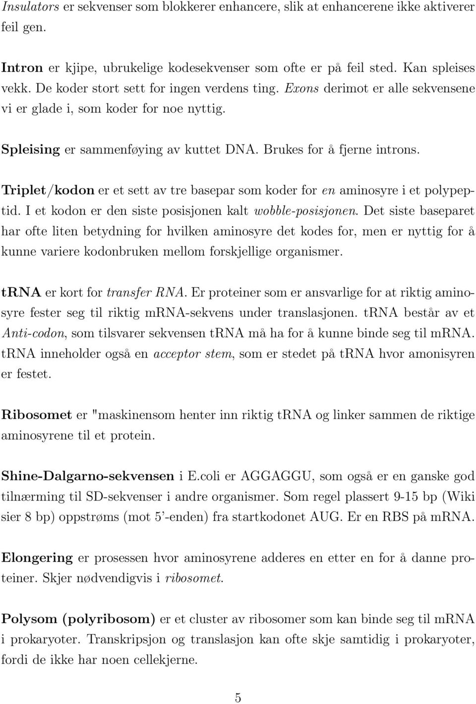 Triplet/kodon er et sett av tre basepar som koder for en aminosyre i et polypeptid. I et kodon er den siste posisjonen kalt wobble-posisjonen.