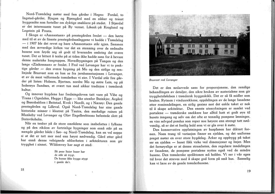 I Skogn er «Ammestuen» på prestegården fredet den hørte med til et av de fineste prestegårdsanleggene vi hadde i Trøndelag i 1907 ble det revet og bare «Ammestuen» står igjen.