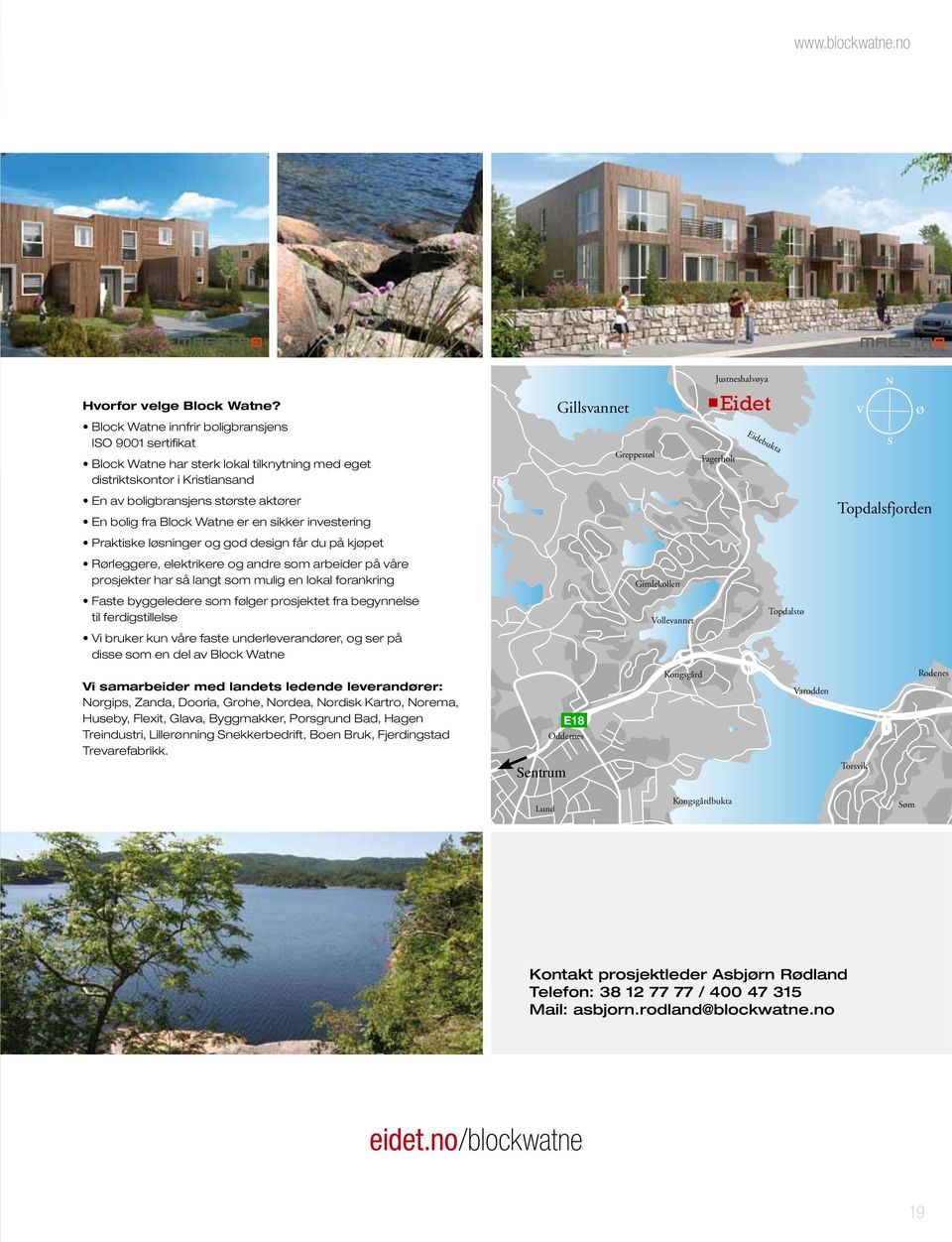 En av boligbransjens største aktører En bolig fra Block Watne er en sikker investering Topdalsfjorden Praktiske løsninger og god design får du på kjøpet Rørleggere, elektrikere og andre som arbeider