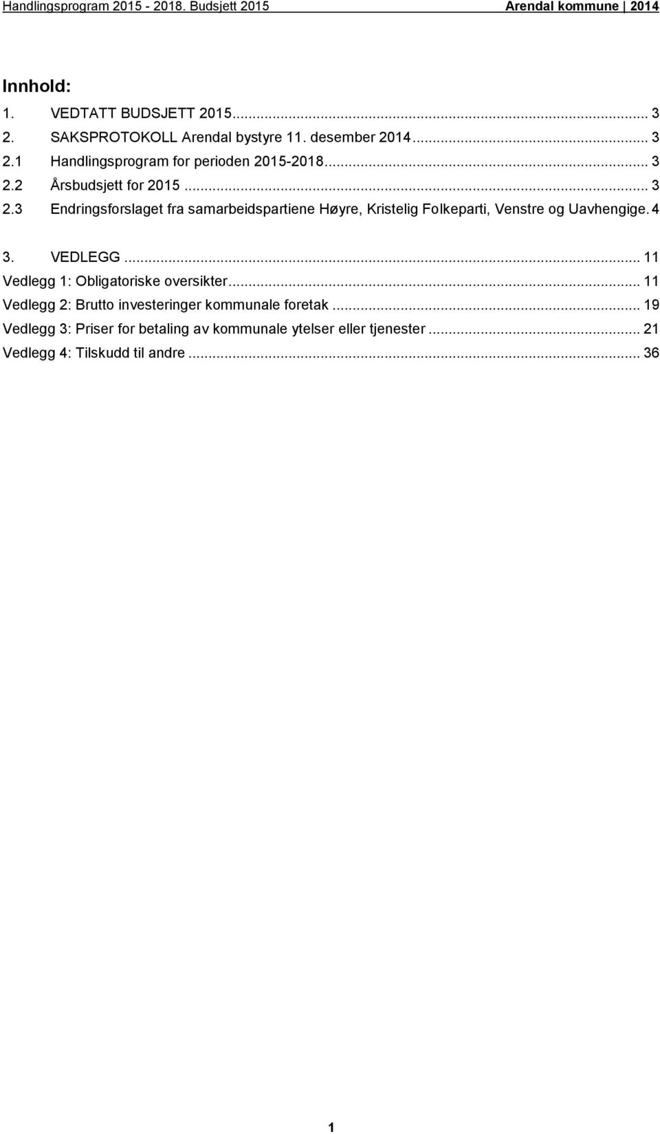 4 3. VEDLEGG... 11 Vedlegg 1: Obligatoriske oversikter... 11 Vedlegg 2: Brutto investeringer kommunale foretak.