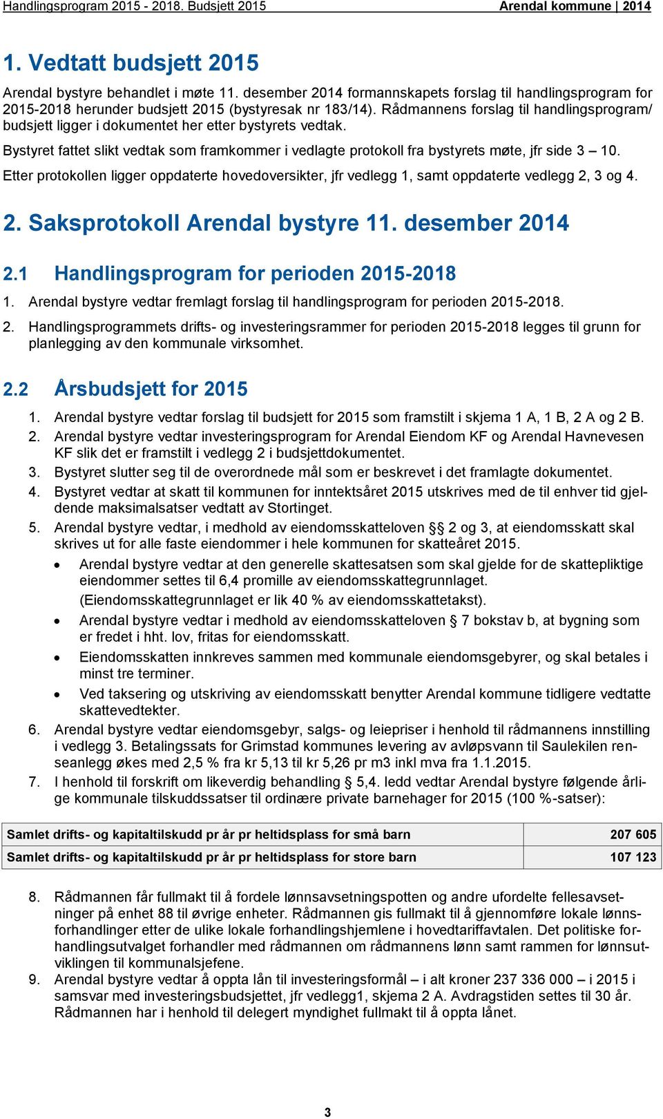 Etter protokollen ligger oppdaterte hovedoversikter, jfr vedlegg 1, samt oppdaterte vedlegg 2, 3 og 4. 2. Saksprotokoll Arendal bystyre 11. desember 2014 2.1 Handlingsprogram for perioden 2015-2018 1.