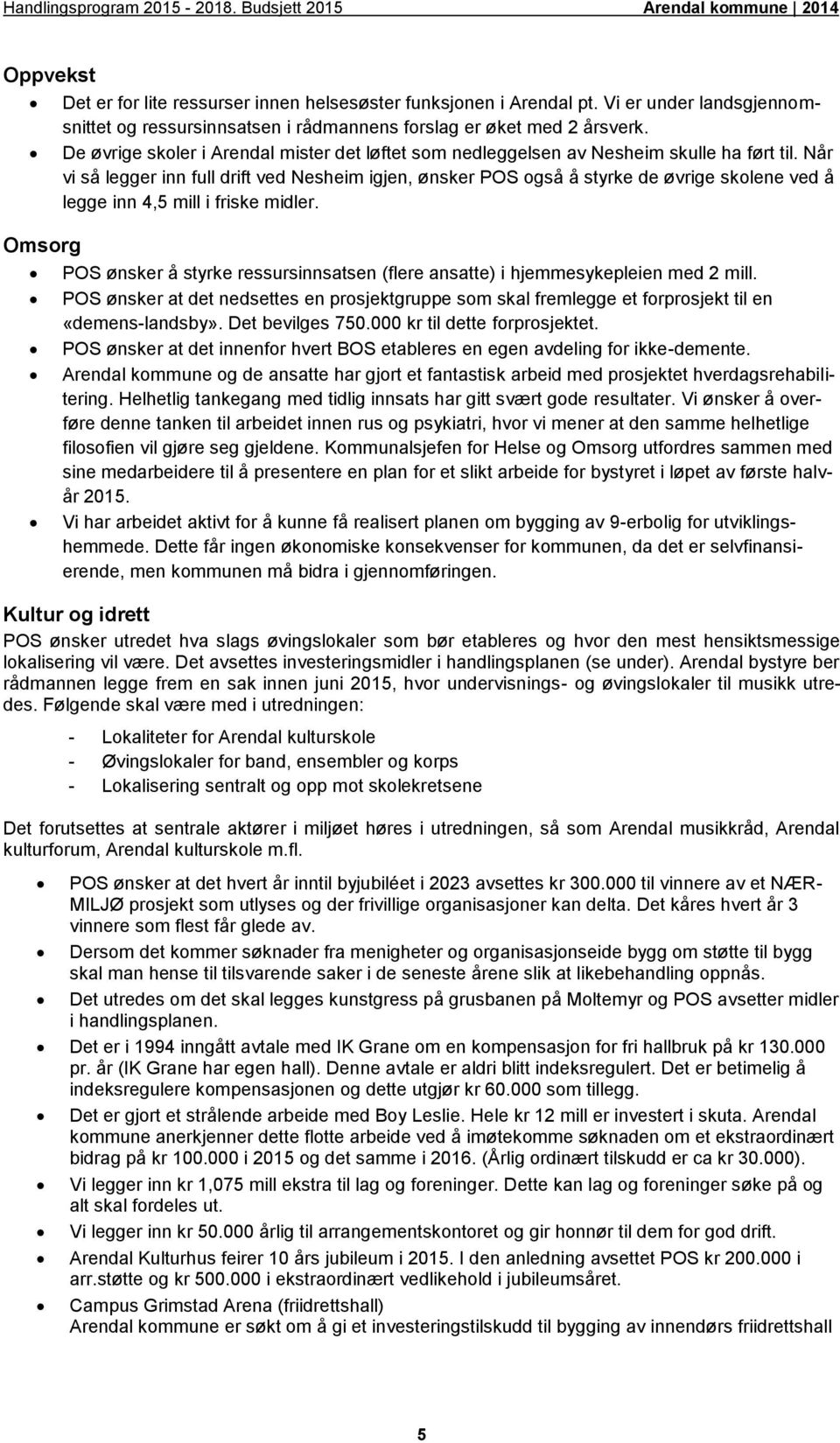 Når vi så legger inn full drift ved Nesheim igjen, ønsker POS også å styrke de øvrige skolene ved å legge inn 4,5 mill i friske midler.