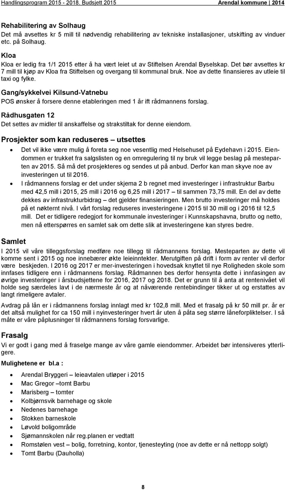 Noe av dette finansieres av utleie til taxi og fylke. Gang/sykkelvei Kilsund-Vatnebu POS ønsker å forsere denne etableringen med 1 år ift rådmannens forslag.