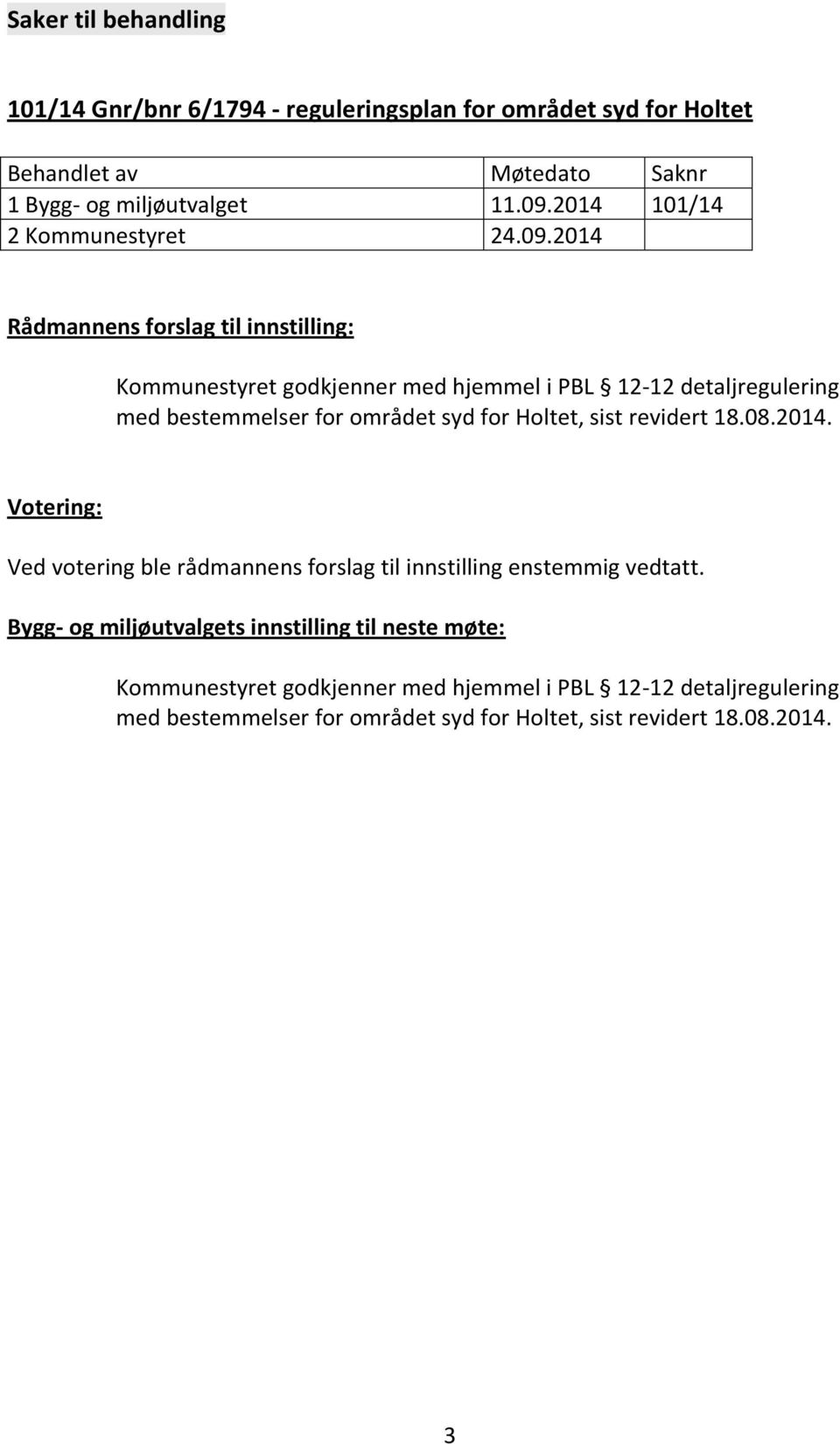 Holtet, sist revidert 18.08.2014. Votering: Ved votering ble rådmannens forslag til innstilling enstemmig vedtatt.