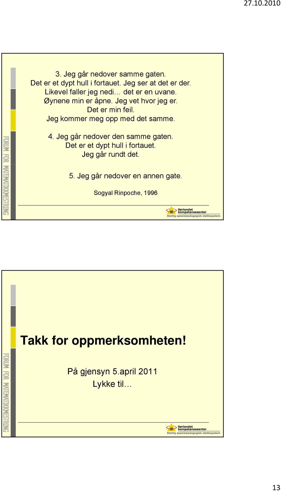 Jeg kommer meg opp med det samme. 4. Jeg går nedover den samme gaten. Det er et dypt hull i fortauet.