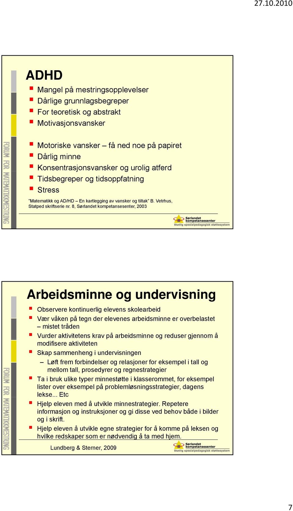 8, Sørlandet kompetansesenter, 2003 Arbeidsminne og undervisning Observere kontinuerlig elevens skolearbeid Vær våken på tegn der elevenes arbeidsminne er overbelastet mistet tråden Vurder