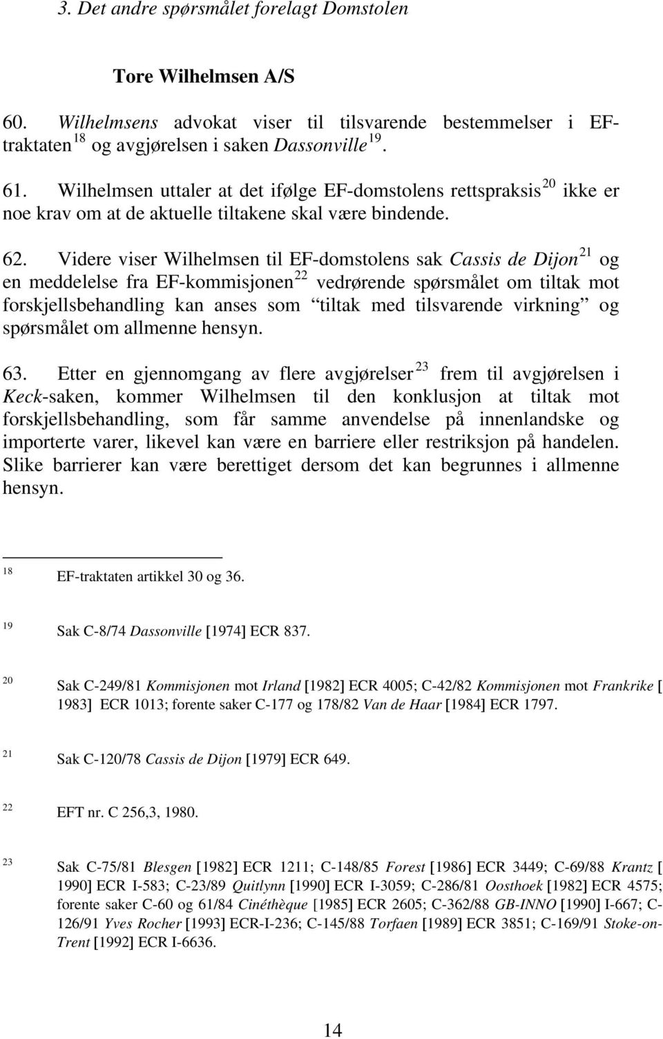 Videre viser Wilhelmsen til EF-domstolens sak Cassis de Dijon 21 og en meddelelse fra EF-kommisjonen 22 vedrørende spørsmålet om tiltak mot forskjellsbehandling kan anses som tiltak med tilsvarende