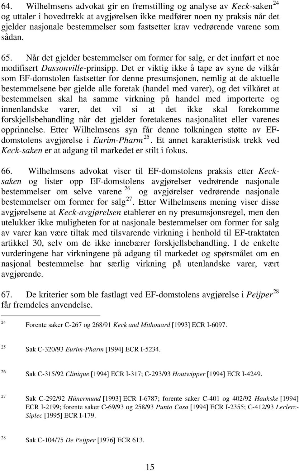 Det er viktig ikke å tape av syne de vilkår som EF-domstolen fastsetter for denne presumsjonen, nemlig at de aktuelle bestemmelsene bør gjelde alle foretak (handel med varer), og det vilkåret at