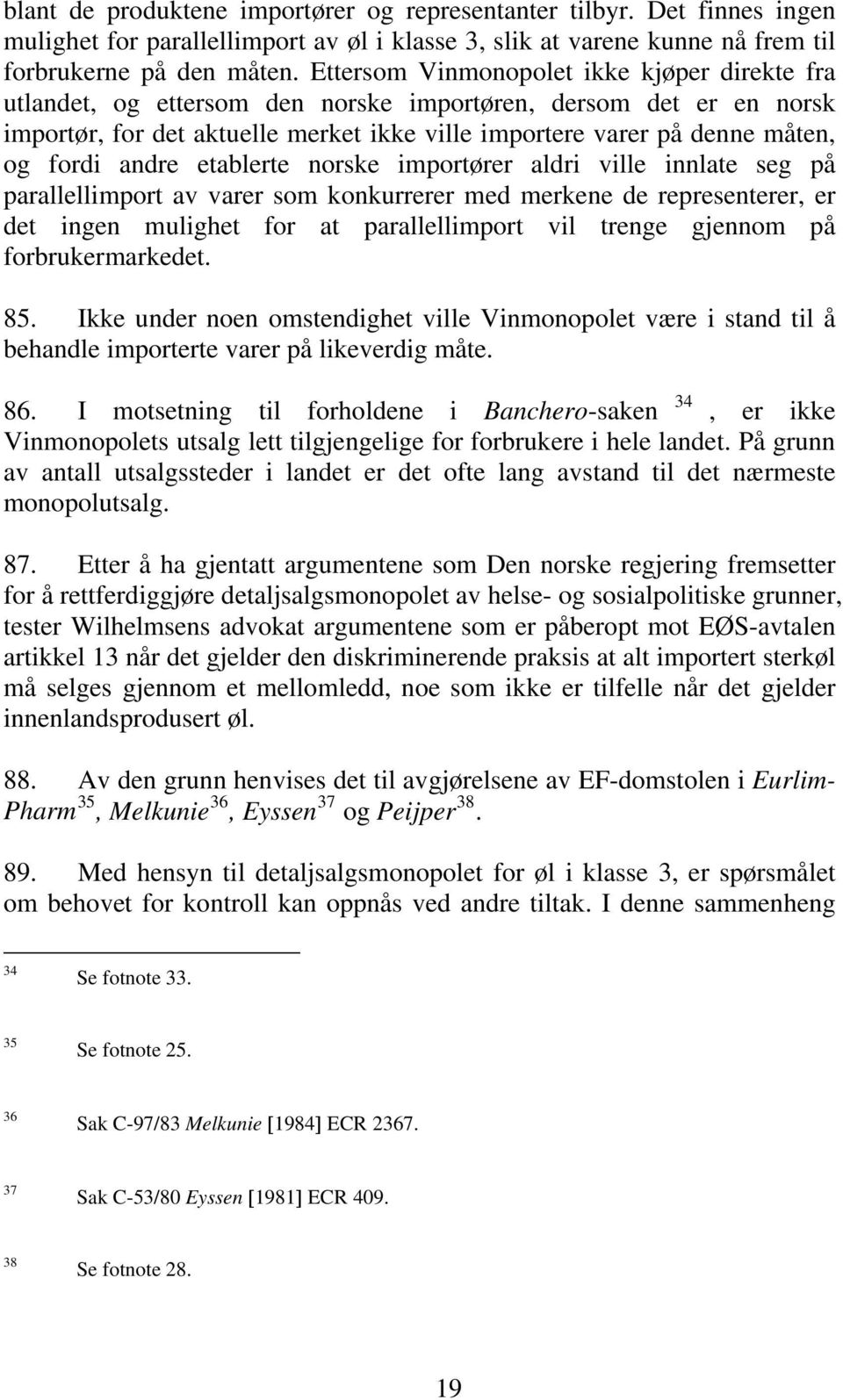 andre etablerte norske importører aldri ville innlate seg på parallellimport av varer som konkurrerer med merkene de representerer, er det ingen mulighet for at parallellimport vil trenge gjennom på