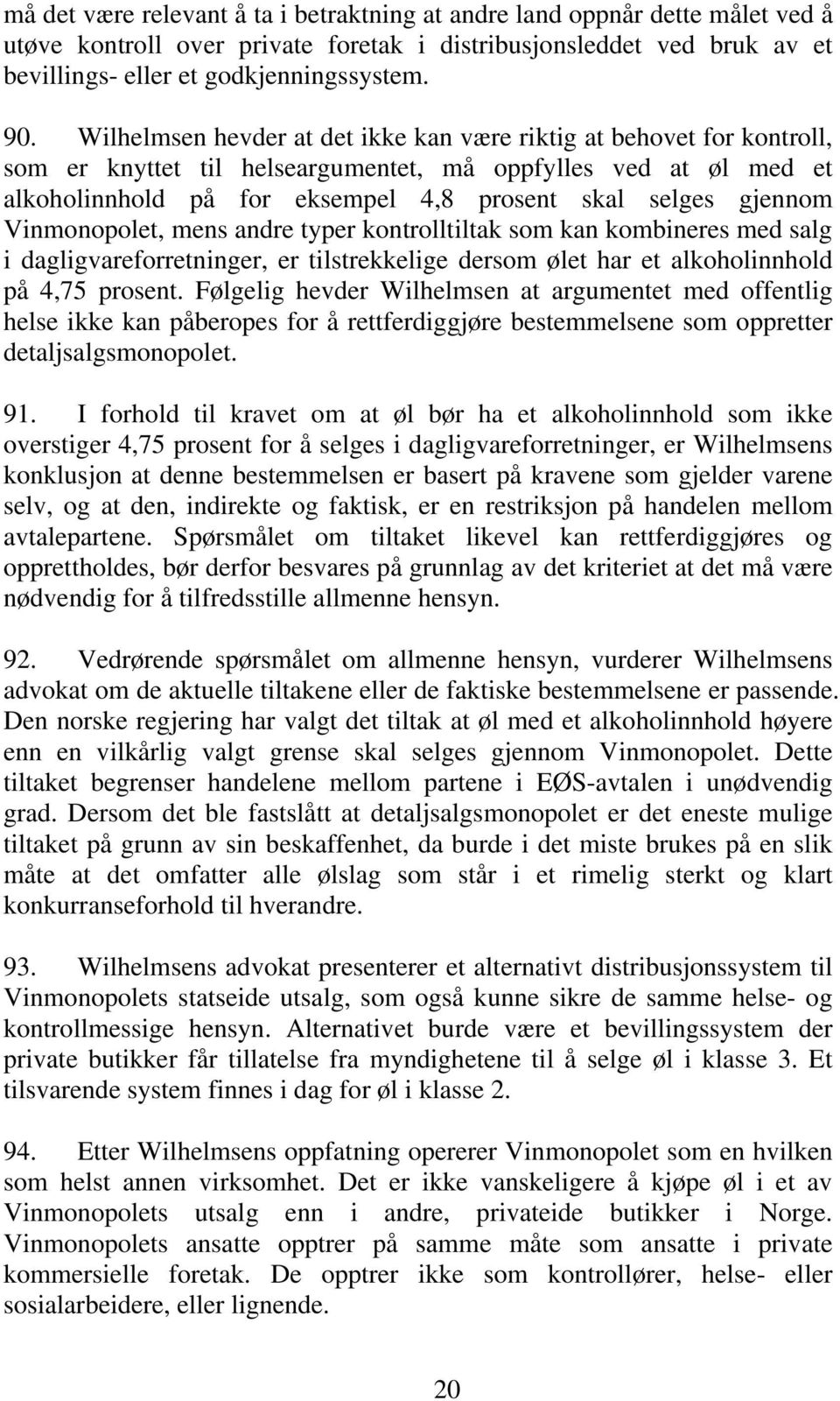 Vinmonopolet, mens andre typer kontrolltiltak som kan kombineres med salg i dagligvareforretninger, er tilstrekkelige dersom ølet har et alkoholinnhold på 4,75 prosent.