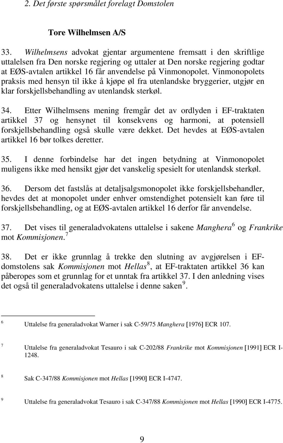 Vinmonopolet. Vinmonopolets praksis med hensyn til ikke å kjøpe øl fra utenlandske bryggerier, utgjør en klar forskjellsbehandling av utenlandsk sterkøl. 34.