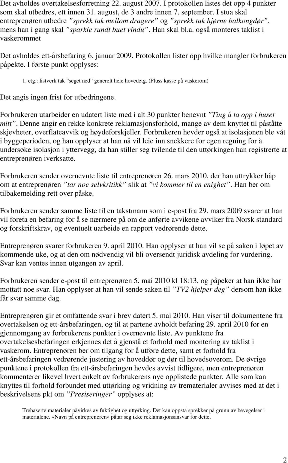 januar 2009. Protokollen lister opp hvilke mangler forbrukeren påpekte. I første punkt opplyses: 1. etg.: listverk tak seget ned generelt hele hovedetg.