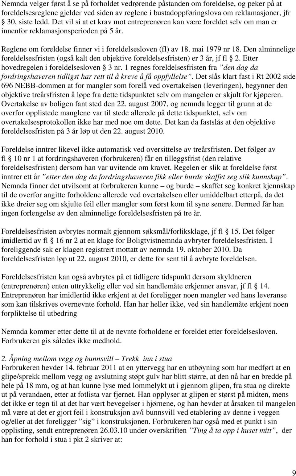 Den alminnelige foreldelsesfristen (også kalt den objektive foreldelsesfristen) er 3 år, jf fl 2. Etter hovedregelen i foreldelsesloven 3 nr.