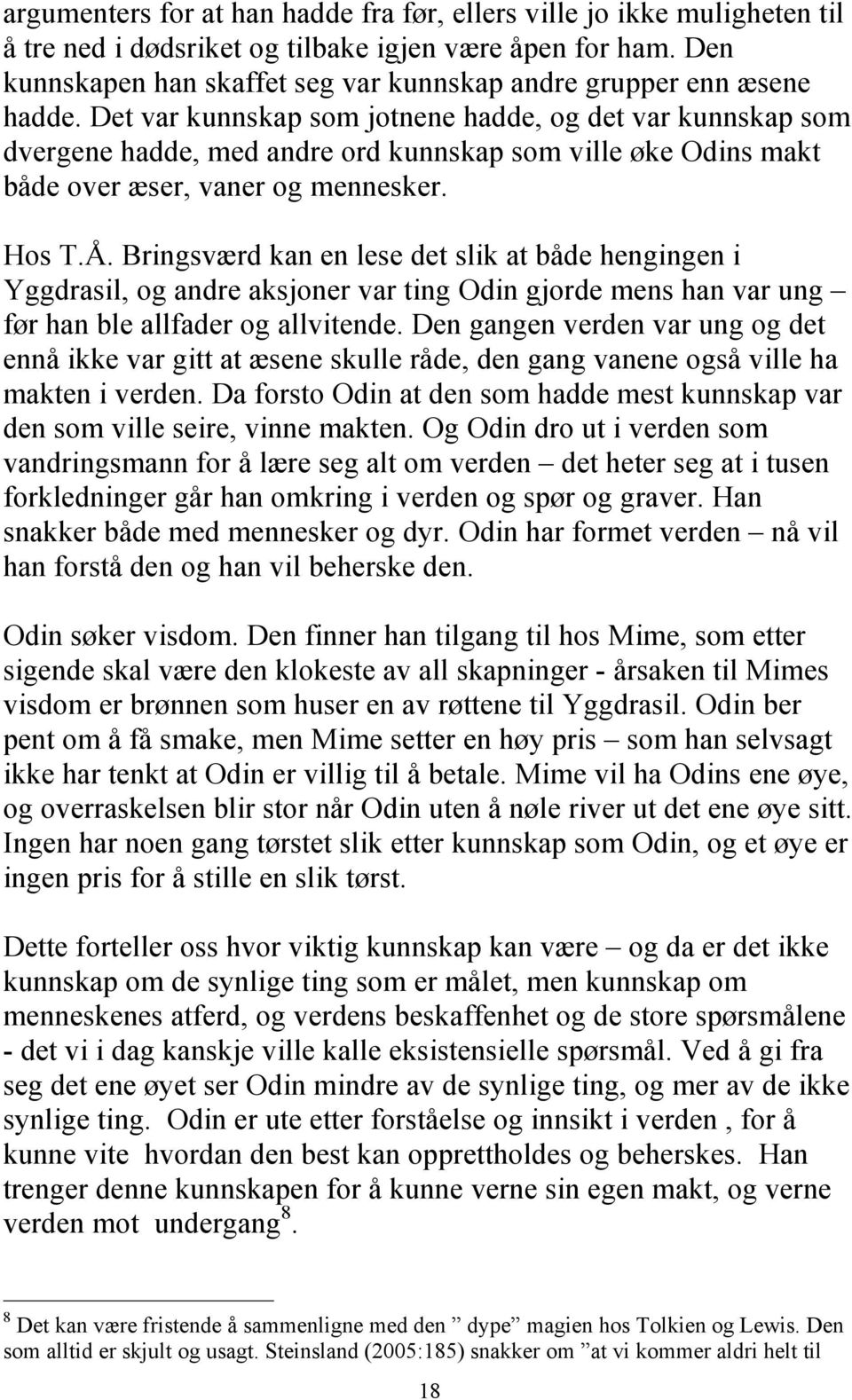 Det var kunnskap som jotnene hadde, og det var kunnskap som dvergene hadde, med andre ord kunnskap som ville øke Odins makt både over æser, vaner og mennesker. Hos T.Å.