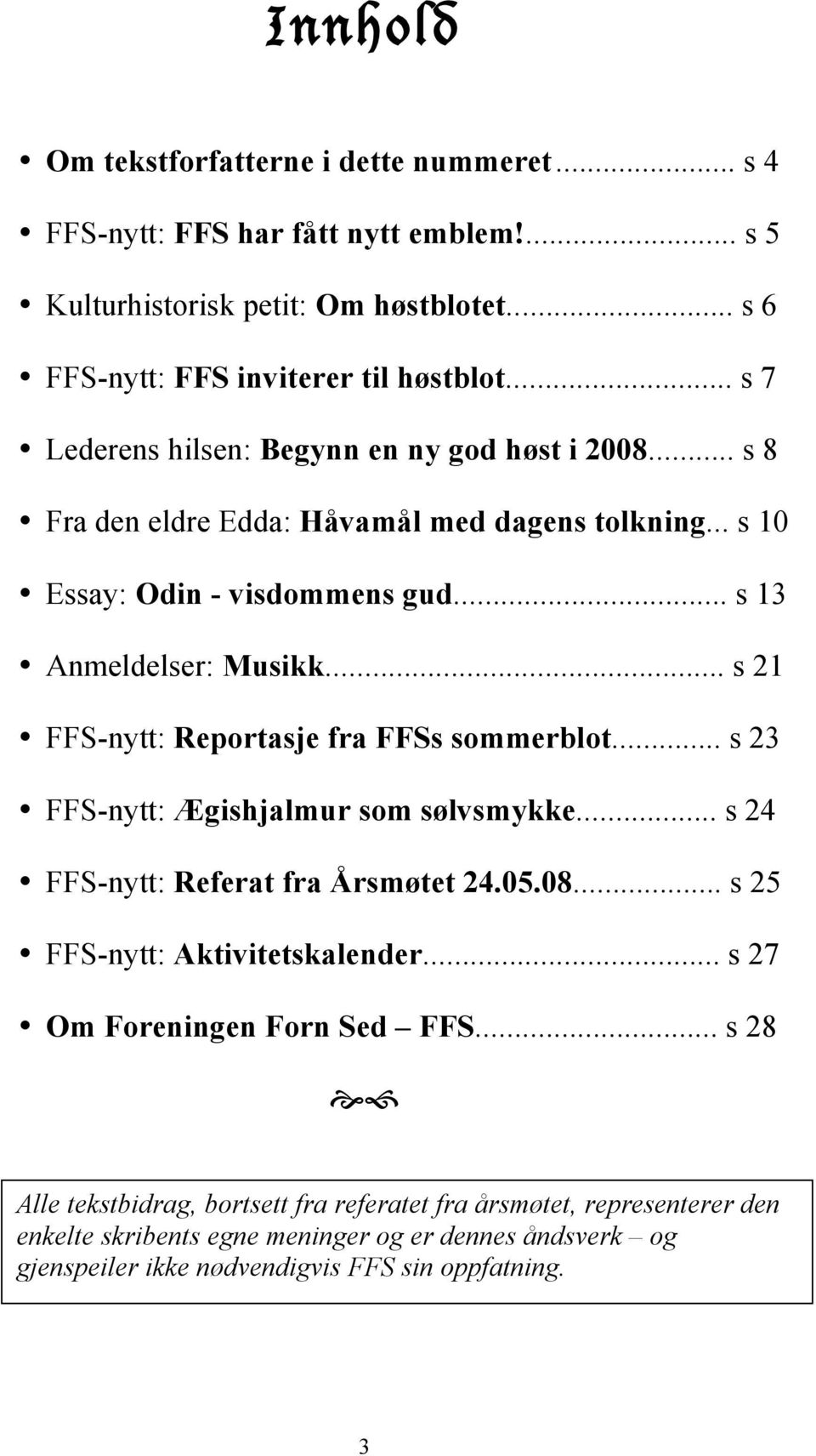 .. s 21 FFS-nytt: Reportasje fra FFSs sommerblot... s 23 FFS-nytt: Ægishjalmur som sølvsmykke... s 24 FFS-nytt: Referat fra Årsmøtet 24.05.08... s 25 FFS-nytt: Aktivitetskalender.