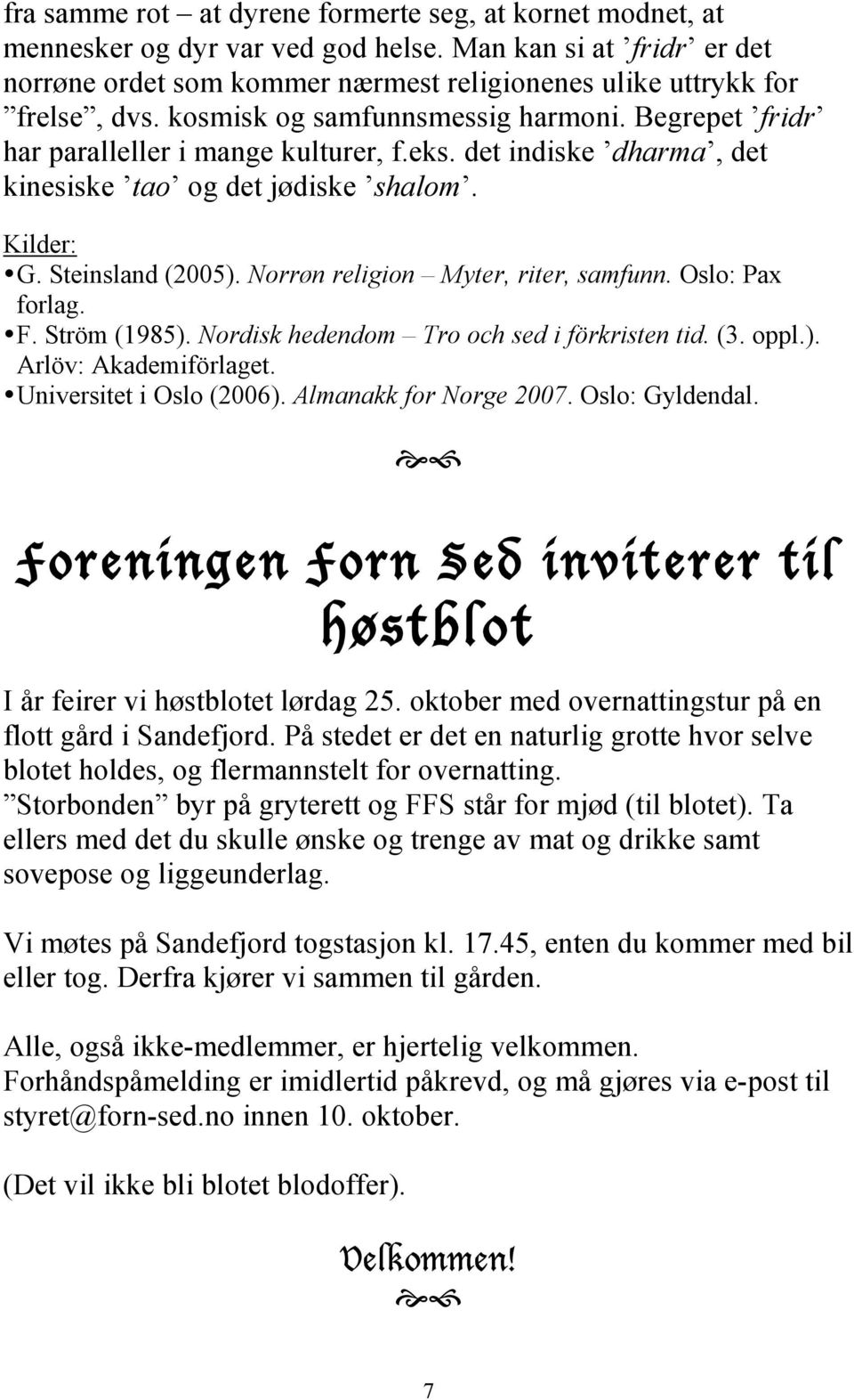 Norrøn religion Myter, riter, samfunn. Oslo: Pax forlag. F. Ström (1985). Nordisk hedendom Tro och sed i förkristen tid. (3. oppl.). Arlöv: Akademiförlaget. Universitet i Oslo (2006).