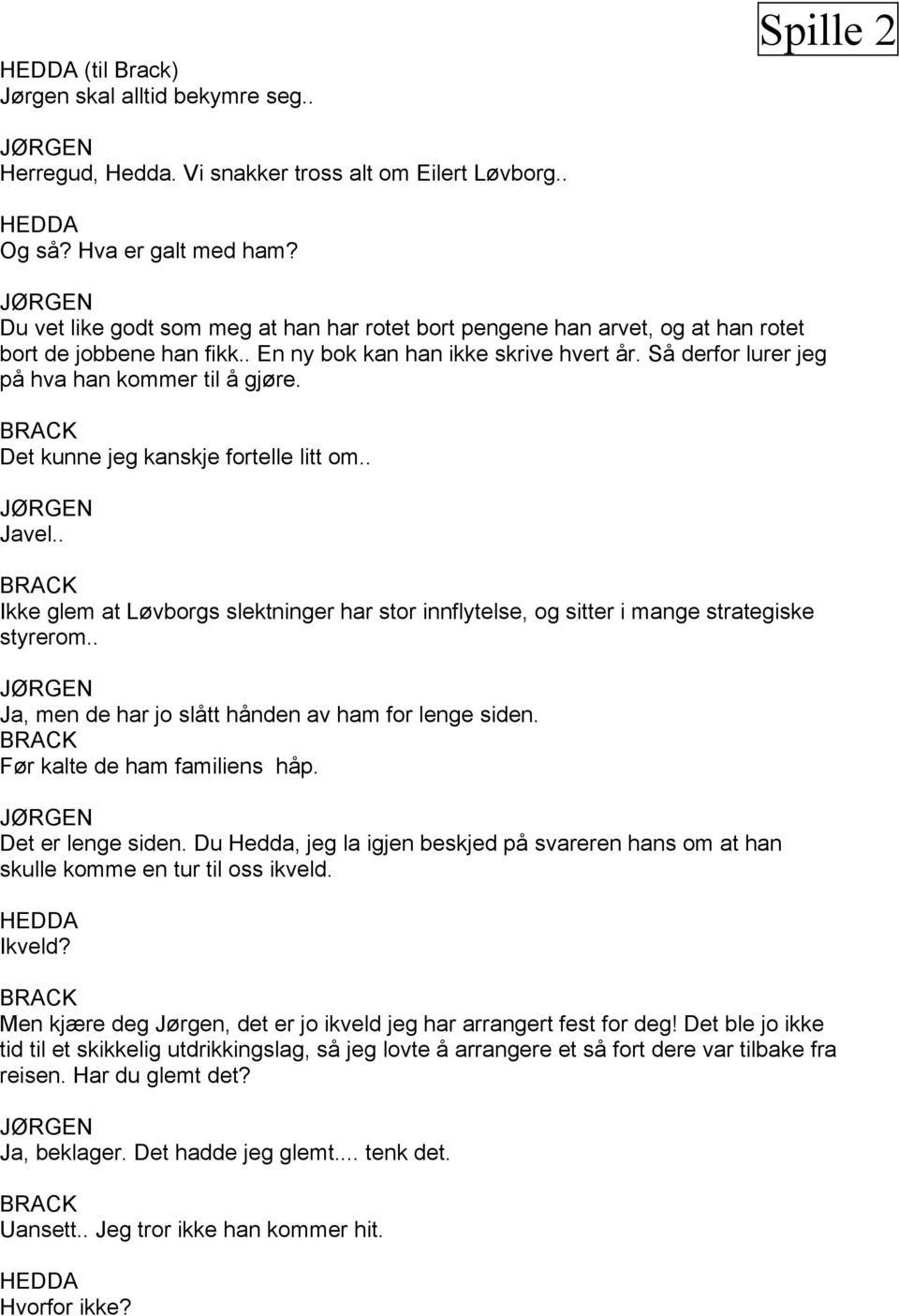 Det kunne jeg kanskje fortelle litt om.. Javel.. Ikke glem at Løvborgs slektninger har stor innflytelse, og sitter i mange strategiske styrerom.. Ja, men de har jo slått hånden av ham for lenge siden.