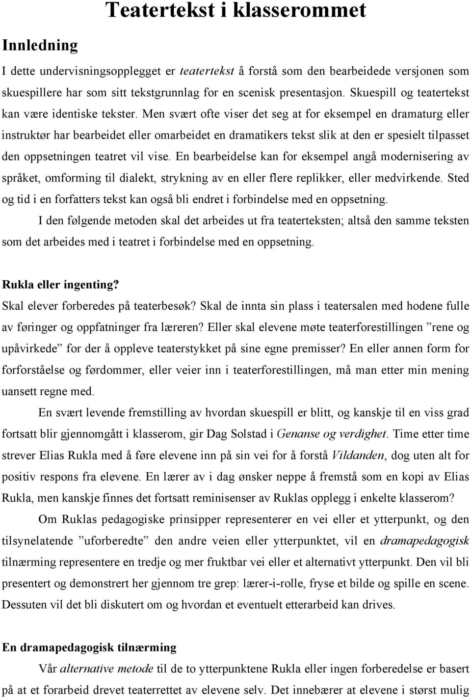 Men svært ofte viser det seg at for eksempel en dramaturg eller instruktør har bearbeidet eller omarbeidet en dramatikers tekst slik at den er spesielt tilpasset den oppsetningen teatret vil vise.