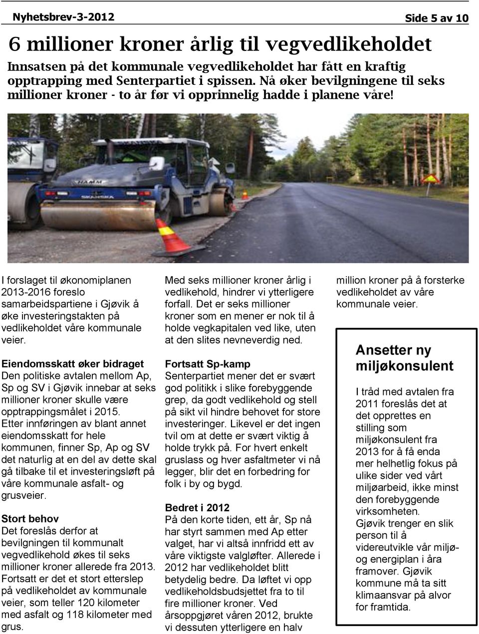 I forslaget til økonomiplanen 2013-2016 foreslo samarbeidspartiene i Gjøvik å øke investeringstakten på vedlikeholdet våre kommunale veier.