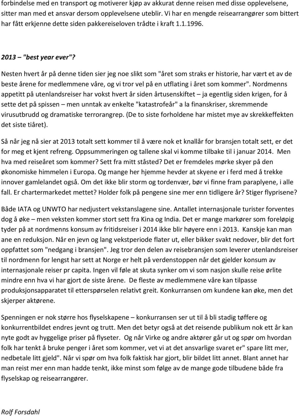 Nesten hvert år på denne tiden sier jeg noe slikt som "året som straks er historie, har vært et av de beste årene for medlemmene våre, og vi tror vel på en utflating i året som kommer".