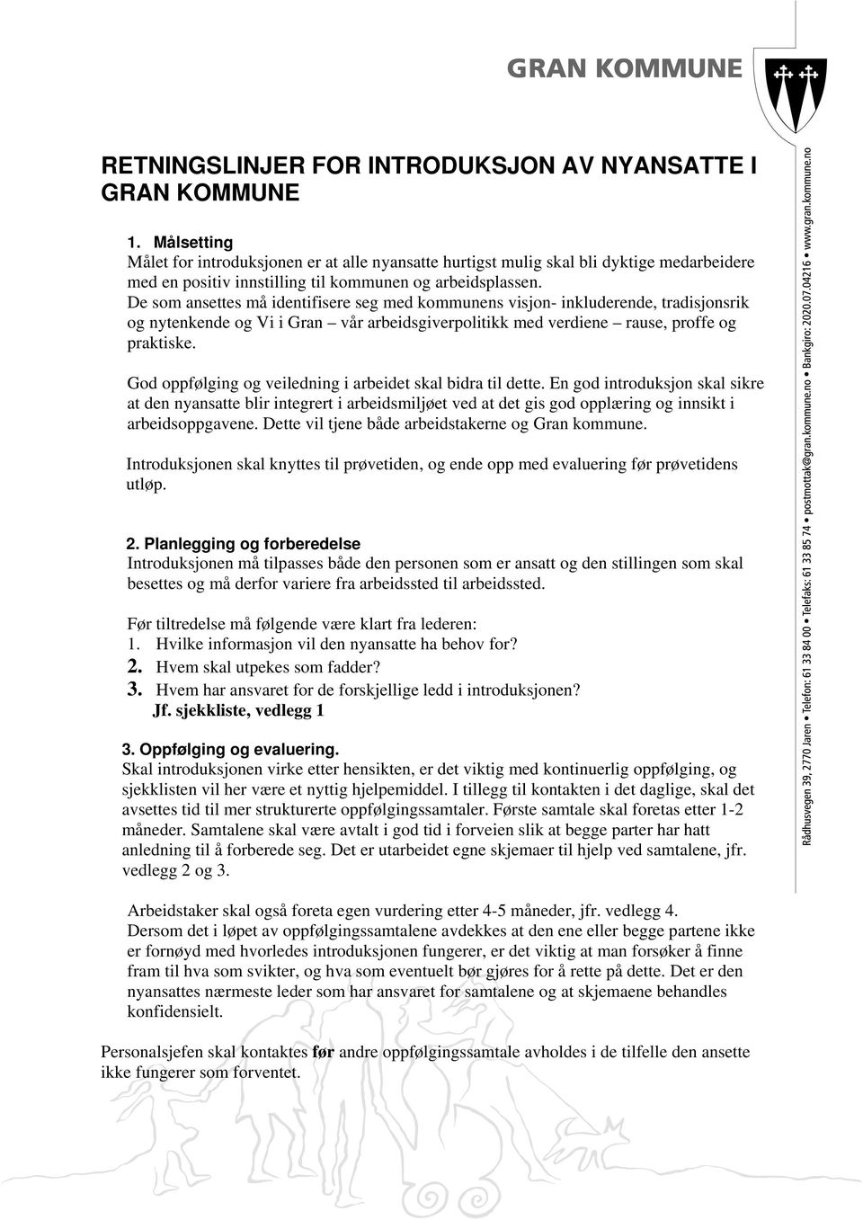 De som ansettes må identifisere seg med kommunens visjon- inkluderende, tradisjonsrik og nytenkende og Vi i Gran vår arbeidsgiverpolitikk med verdiene rause, proffe og praktiske.