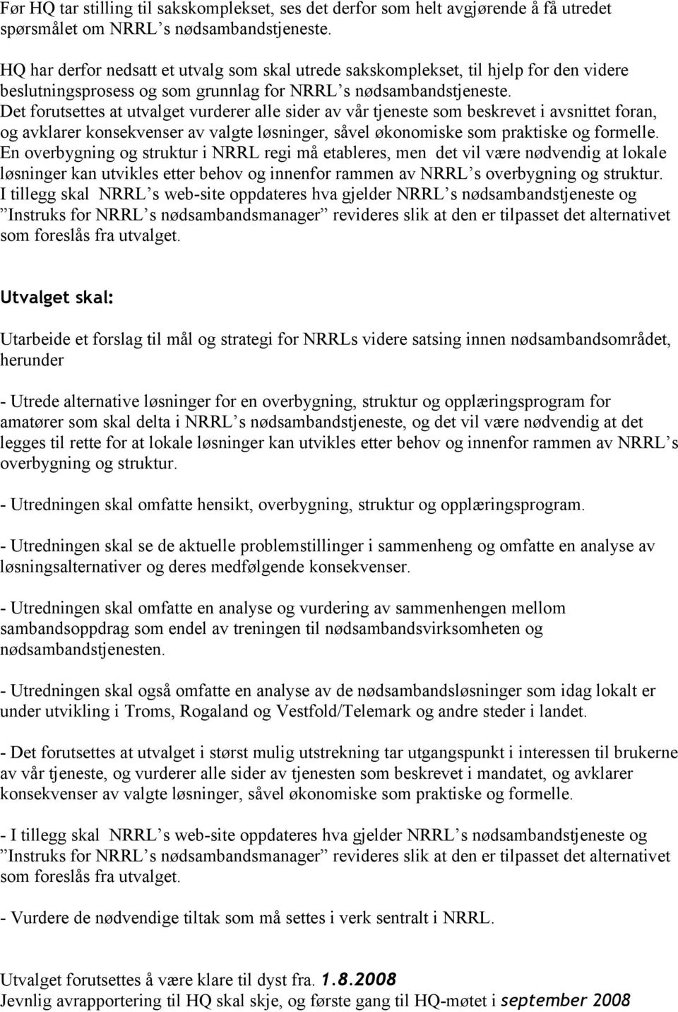 Det forutsettes at utvalget vurderer alle sider av vår tjeneste som beskrevet i avsnittet foran, og avklarer konsekvenser av valgte løsninger, såvel økonomiske som praktiske og formelle.