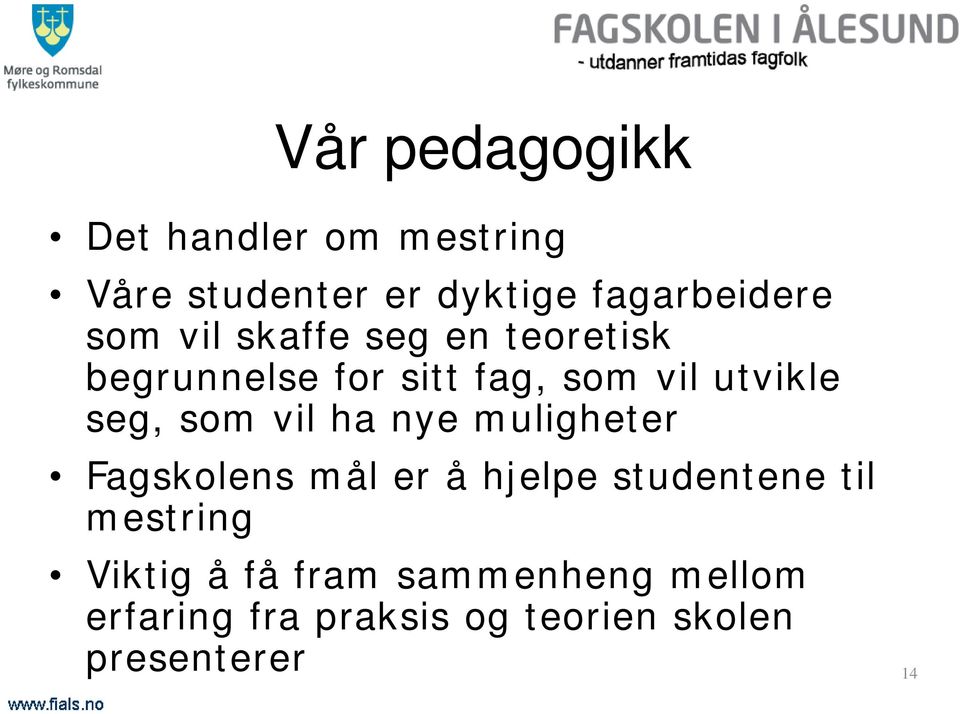 som vil ha nye muligheter Fagskolens mål er å hjelpe studentene til mestring