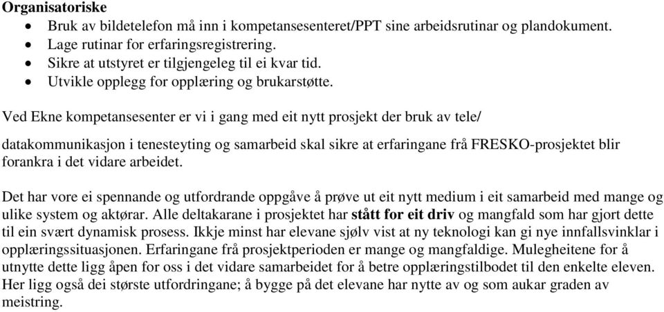 Ved Ekne kompetansesenter er vi i gang med eit nytt prosjekt der bruk av tele/ datakommunikasjon i tenesteyting og samarbeid skal sikre at erfaringane frå FRESKO-prosjektet blir forankra i det vidare