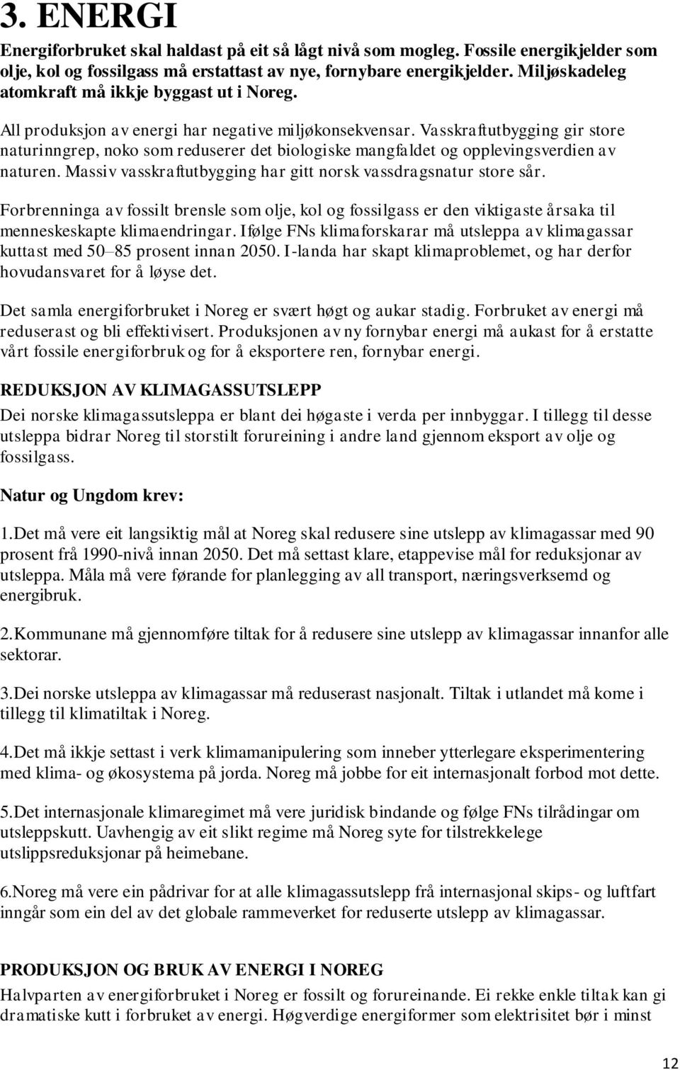 Vasskraftutbygging gir store naturinngrep, noko som reduserer det biologiske mangfaldet og opplevingsverdien av naturen. Massiv vasskraftutbygging har gitt norsk vassdragsnatur store sår.