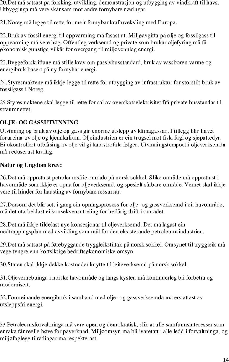 Offentleg verksemd og private som brukar oljefyring må få økonomisk gunstige vilkår for overgang til miljøvennleg energi. 23.