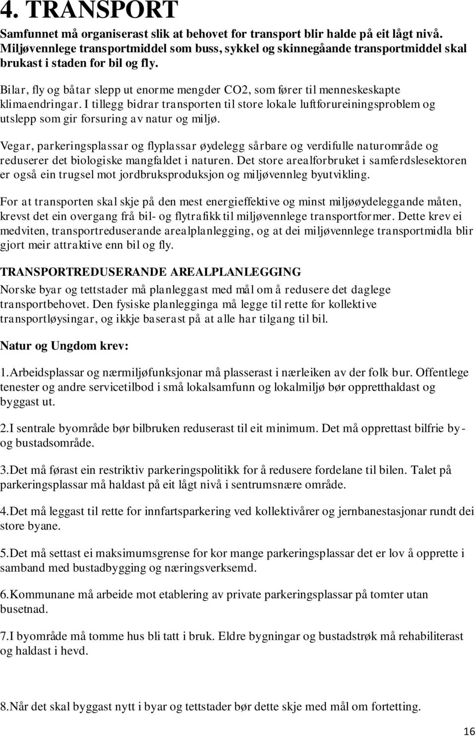 Bilar, fly og båtar slepp ut enorme mengder CO2, som fører til menneskeskapte klimaendringar.