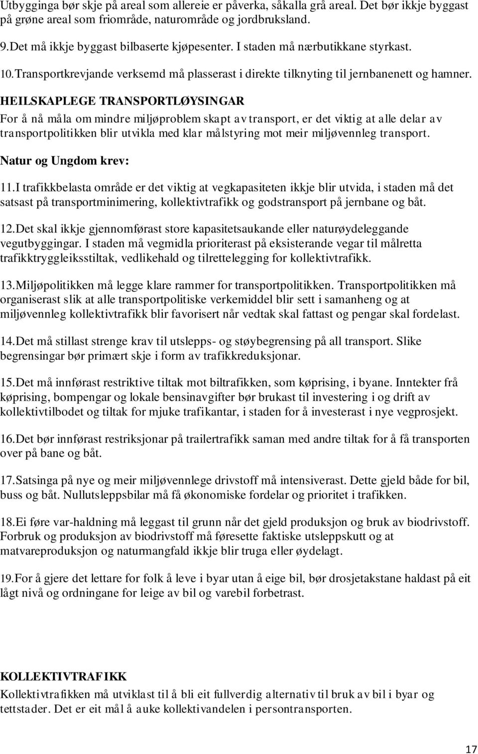 HEILSKAPLEGE TRANSPORTLØYSINGAR For å nå måla om mindre miljøproblem skapt av transport, er det viktig at alle delar av transportpolitikken blir utvikla med klar målstyring mot meir miljøvennleg