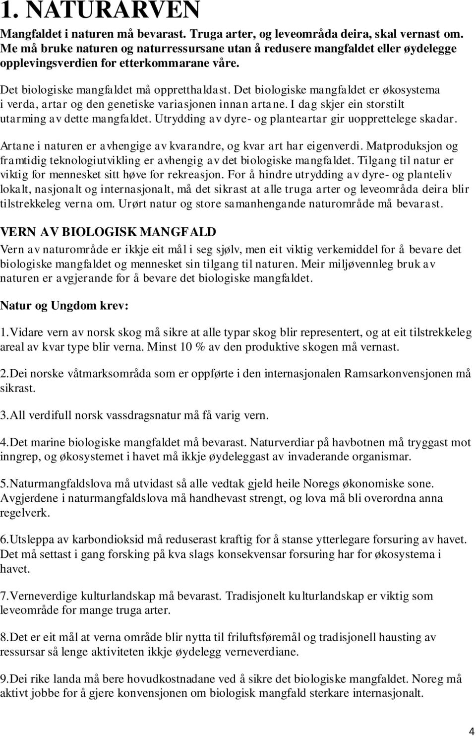 Det biologiske mangfaldet er økosystema i verda, artar og den genetiske variasjonen innan artane. I dag skjer ein storstilt utarming av dette mangfaldet.