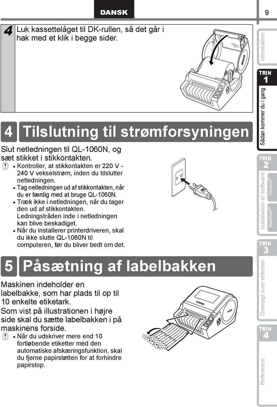 Træk ikke i netledningen, når du tager den ud af stikkontakten. Ledningstråden inde i netledningen kan blive beskadiget.