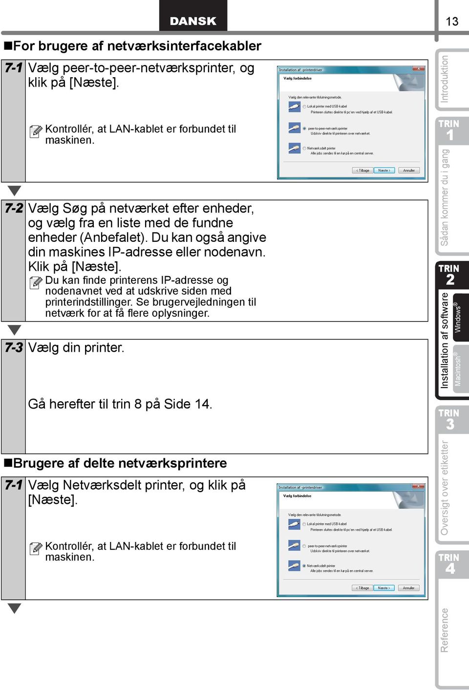 Du kan finde printerens IP-adresse og nodenavnet ved at udskrive siden med printerindstillinger. Se brugervejledningen til netværk for at få flere oplysninger. 7- Vælg din printer.