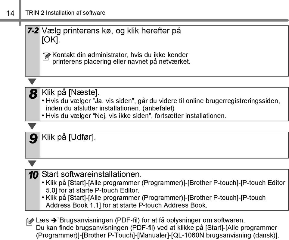 9 Klik på [Udfør]. 0 Start softwareinstallationen. Klik på [Start]-[Alle programmer (Programmer)]-[Brother P-touch]-[P-touch Editor 5.0] for at starte P-touch Editor.