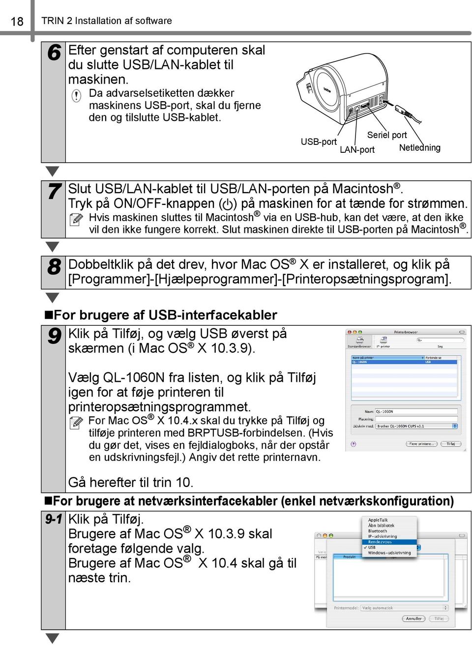 Hvis maskinen sluttes til Macintosh via en USB-hub, kan det være, at den ikke vil den ikke fungere korrekt. Slut maskinen direkte til USB-porten på Macintosh.