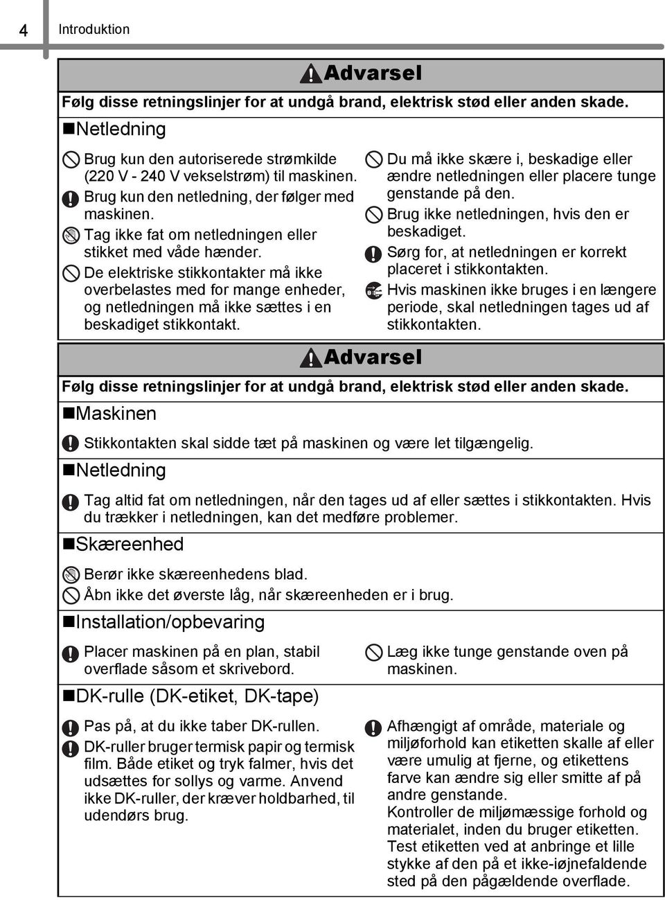 De elektriske stikkontakter må ikke overbelastes med for mange enheder, og netledningen må ikke sættes i en beskadiget stikkontakt.