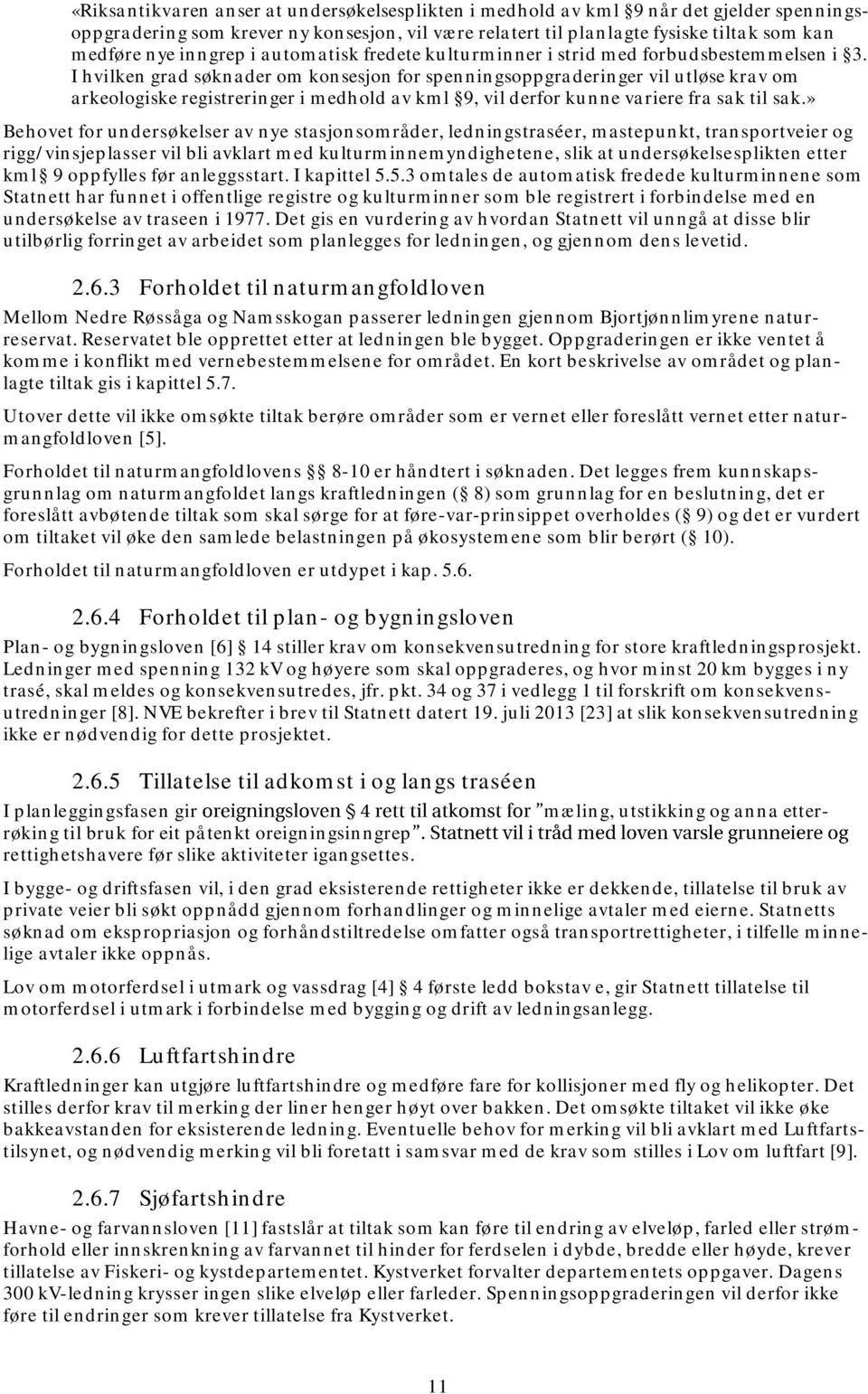 I hvilken grad søknader om konsesjon for spenningsoppgraderinger vil utløse krav om arkeologiske registreringer i medhold av kml 9, vil derfor kunne variere fra sak til sak.