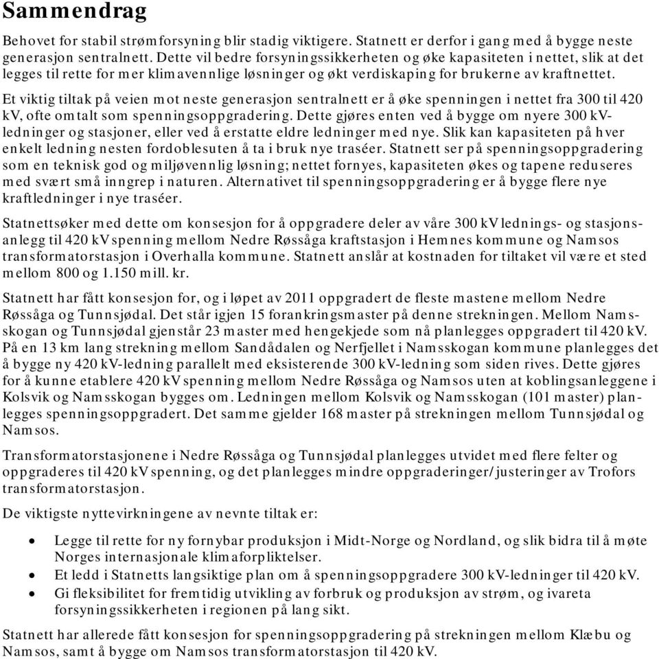 Et viktig tiltak på veien mot neste generasjon sentralnett er å øke spenningen i nettet fra 300 til 420 kv, ofte omtalt som spenningsoppgradering.