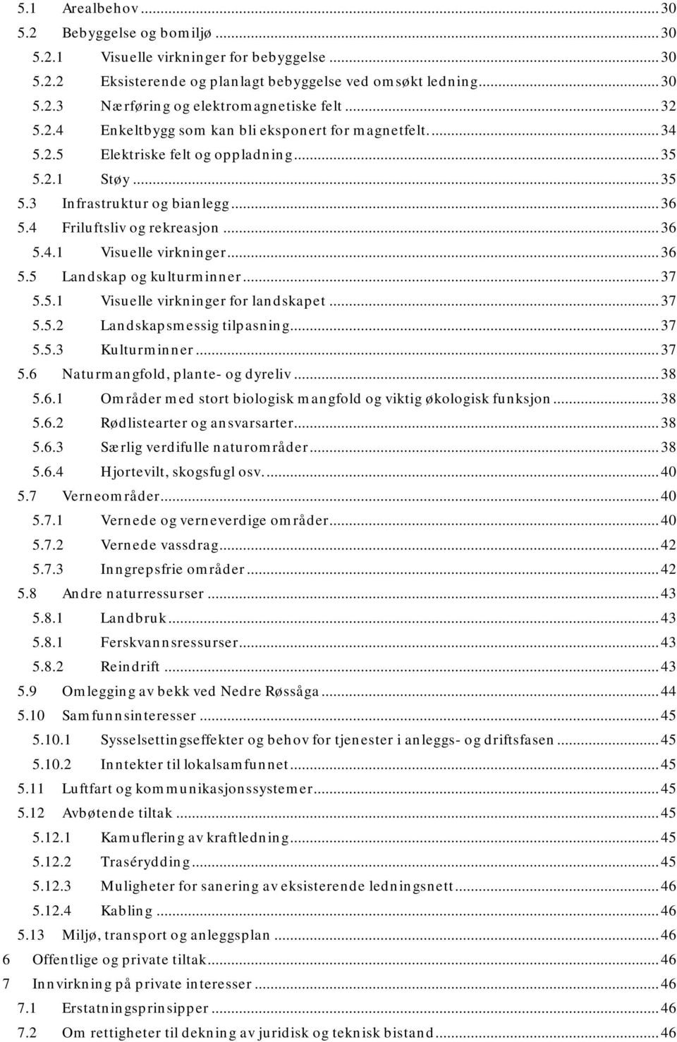 .. 36 5.5 Landskap og kulturminner... 37 5.5.1 Visuelle virkninger for landskapet... 37 5.5.2 Landskapsmessig tilpasning... 37 5.5.3 Kulturminner... 37 5.6 Naturmangfold, plante- og dyreliv... 38 5.6.1 Områder med stort biologisk mangfold og viktig økologisk funksjon.