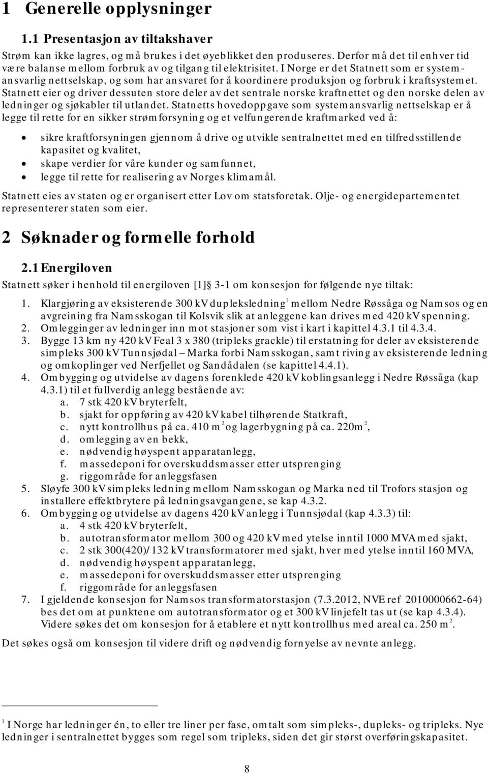 I Norge er det Statnett som er systemansvarlig nettselskap, og som har ansvaret for å koordinere produksjon og forbruk i kraftsystemet.