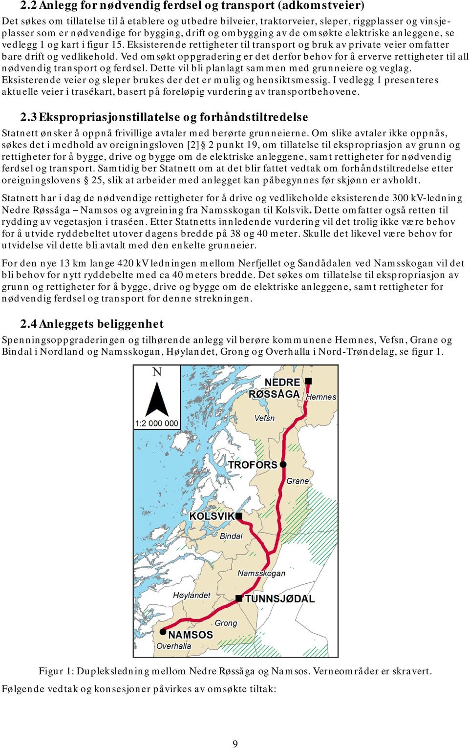 Ved omsøkt oppgradering er det derfor behov for å erverve rettigheter til all nødvendig transport og ferdsel. Dette vil bli planlagt sammen med grunneiere og veglag.