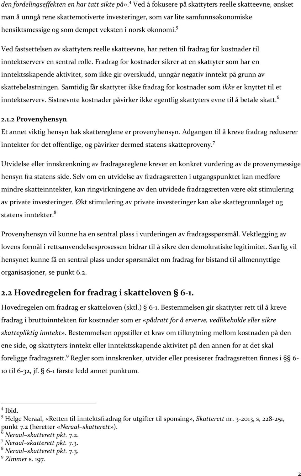 5 Ved fastsettelsen av skattyters reelle skatteevne, har retten til fradrag for kostnader til inntektserverv en sentral rolle.