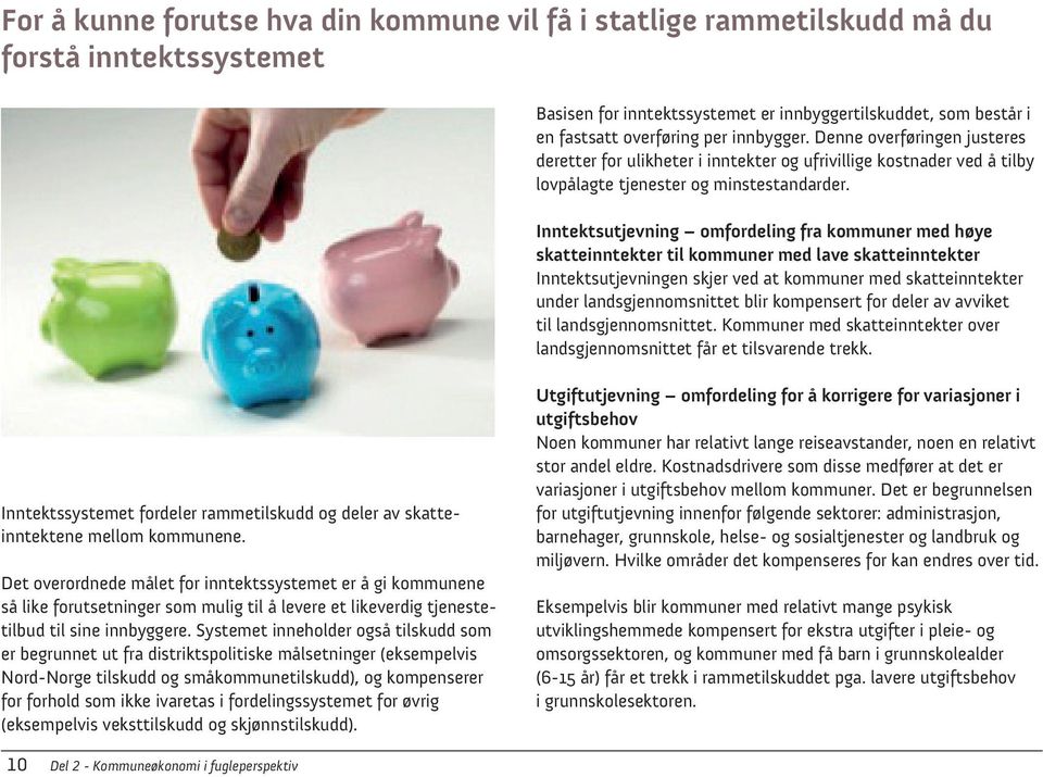 Inntektsutjevning omfordeling fra kommuner med høye skatteinntekter til kommuner med lave skatteinntekter Inntektsutjevningen skjer ved at kommuner med skatteinntekter under landsgjennomsnittet blir